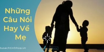 200+ Những Câu Nói Hay Về Mẹ Thấm Thía Ý Nghĩa Sâu Sắc
