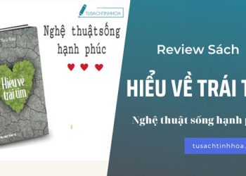 Review sách Hiểu Về Trái Tim – Nghệ thuật sống hạnh phúc