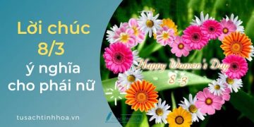 3800 Lời Chúc 8/3 Ý Nghĩa, Ấn Tượng Cho Phái Nữ
