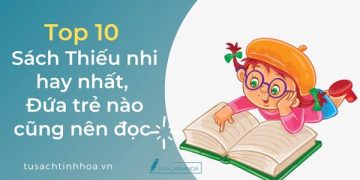 Top 10 Sách Thiếu Nhi Hay Nhất Mà Đứa Trẻ Nào Cũng Nên Đọc