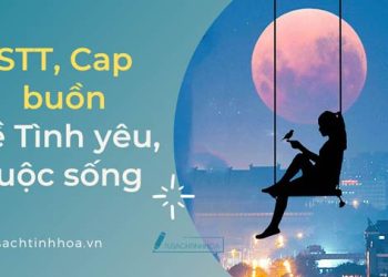 Những STT, Cap Buồn Ngắn Gọn Về Tình Yêu và Cuộc Sống