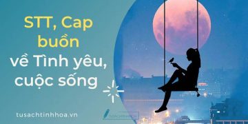 Những STT, Cap Buồn Ngắn Gọn Về Tình Yêu và Cuộc Sống