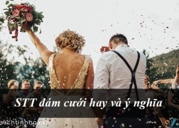 999+ STT Đám Cưới Hay, Ý Nghĩa Tặng Cô Dâu Chú Rể 