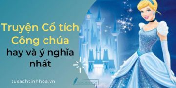 Top Truyện cổ tích công chúa Việt Nam và Thế giới hay, ý nghĩa nhất